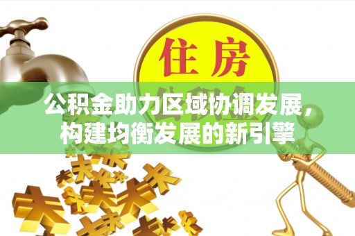 夏河公积金助力区域协调发展，构建均衡发展的新引擎