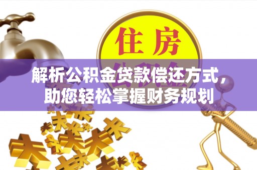 夏河解析公积金贷款偿还方式，助您轻松掌握财务规划