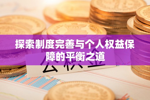 夏河探索制度完善与个人权益保障的平衡之道