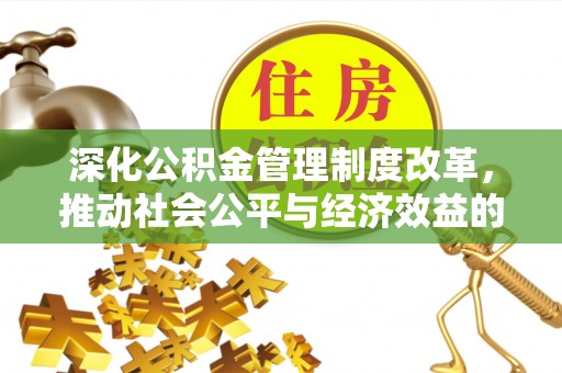 夏河深化公积金管理制度改革，推动社会公平与经济效益的双赢