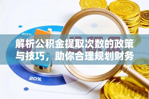 夏河解析公积金提取次数的政策与技巧，助你合理规划财务未来