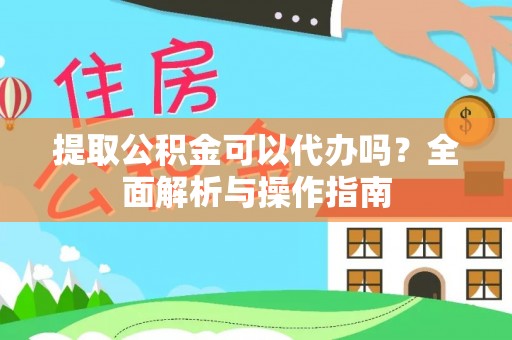 夏河提取公积金可以代办吗？全面解析与操作指南