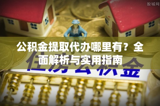 夏河公积金提取代办哪里有？全面解析与实用指南