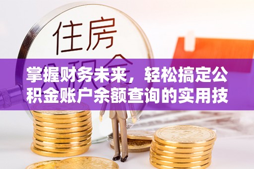 夏河掌握财务未来，轻松搞定公积金账户余额查询的实用技巧