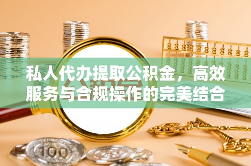 夏河私人代办提取公积金，高效服务与合规操作的完美结合