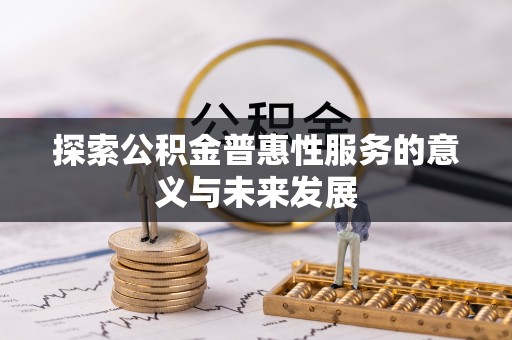 夏河探索公积金普惠性服务的意义与未来发展