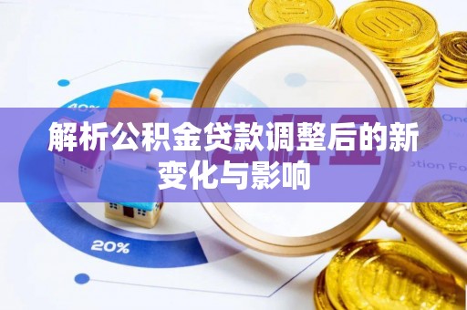 夏河解析公积金贷款调整后的新变化与影响