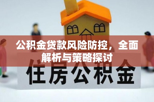 夏河公积金贷款风险防控，全面解析与策略探讨