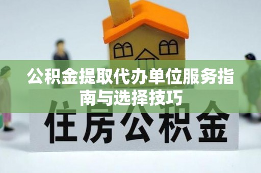 夏河公积金提取代办单位服务指南与选择技巧