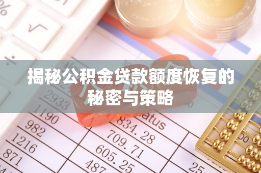 夏河揭秘公积金贷款额度恢复的秘密与策略