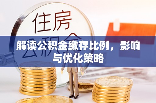夏河解读公积金缴存比例，影响与优化策略