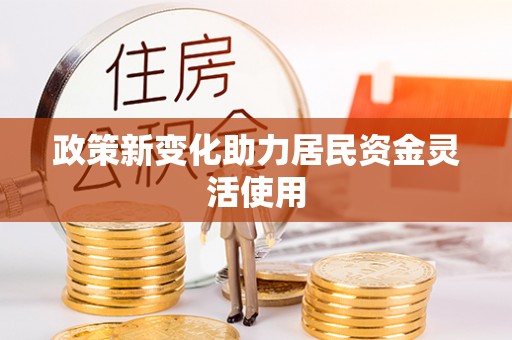 夏河政策新变化助力居民资金灵活使用