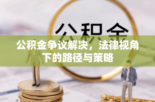 夏河公积金争议解决，法律视角下的路径与策略