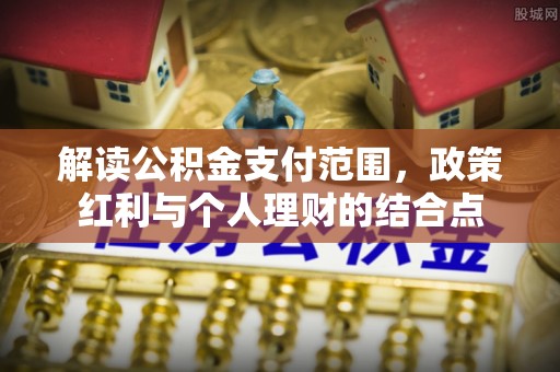 夏河解读公积金支付范围，政策红利与个人理财的结合点