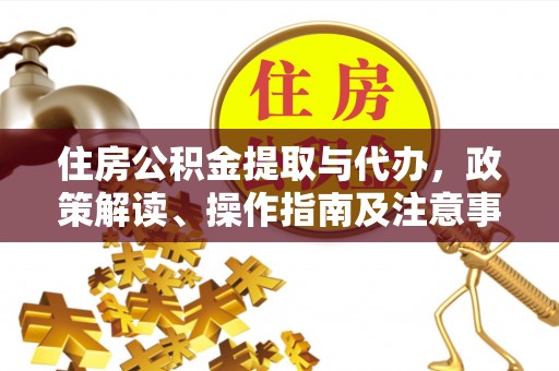夏河住房公积金提取与代办，政策解读、操作指南及注意事项