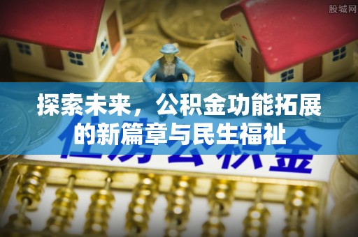 夏河探索未来，公积金功能拓展的新篇章与民生福祉