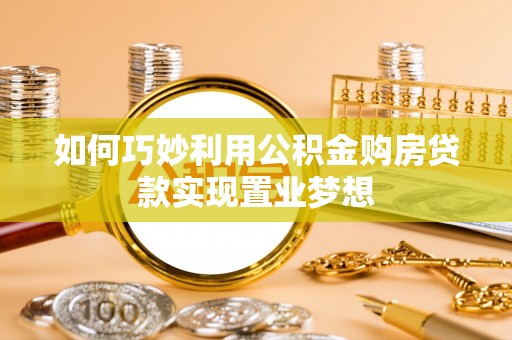 夏河如何巧妙利用公积金购房贷款实现置业梦想