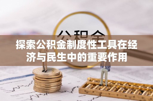 夏河探索公积金制度性工具在经济与民生中的重要作用