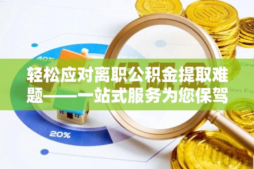 夏河轻松应对离职公积金提取难题——一站式服务为您保驾护航