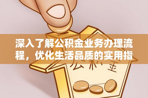 夏河深入了解公积金业务办理流程，优化生活品质的实用指南