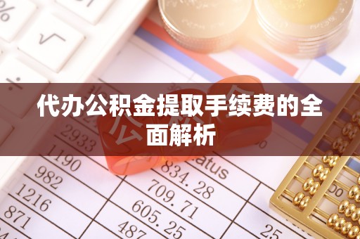 夏河代办公积金提取手续费的全面解析