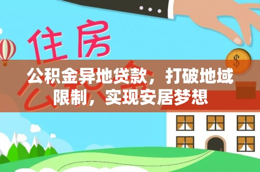夏河公积金异地贷款，打破地域限制，实现安居梦想