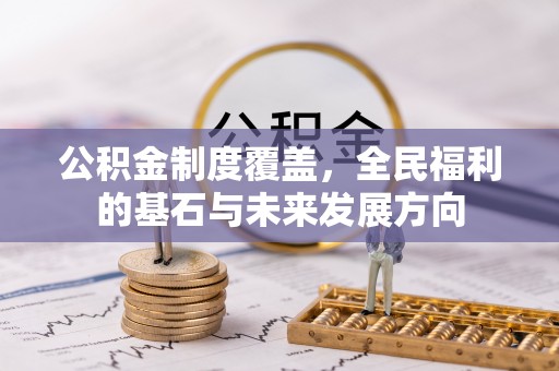 夏河公积金制度覆盖，全民福利的基石与未来发展方向