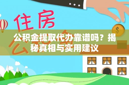 夏河公积金提取代办靠谱吗？揭秘真相与实用建议