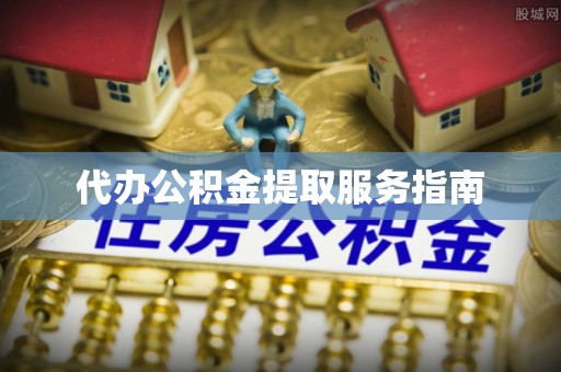 夏河代办公积金提取服务指南