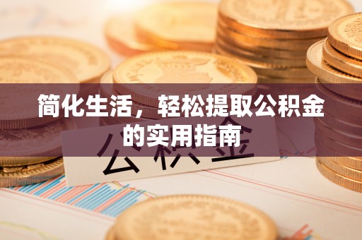夏河简化生活，轻松提取公积金的实用指南