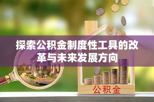 夏河探索公积金制度性工具的改革与未来发展方向