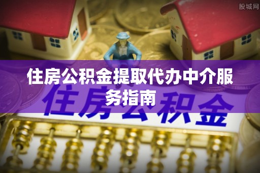 夏河住房公积金提取代办中介服务指南