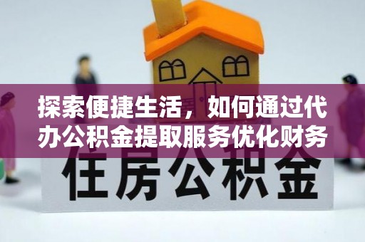 夏河探索便捷生活，如何通过代办公积金提取服务优化财务管理