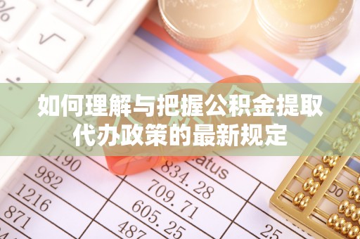 夏河如何理解与把握公积金提取代办政策的最新规定