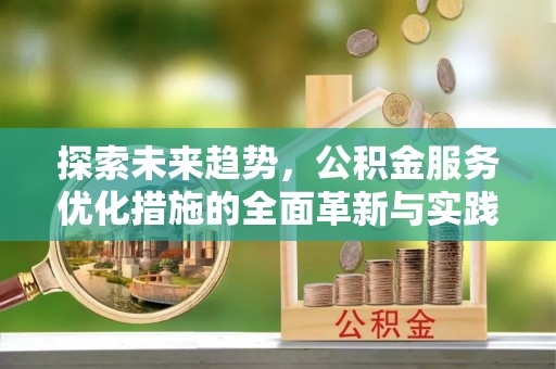 夏河探索未来趋势，公积金服务优化措施的全面革新与实践
