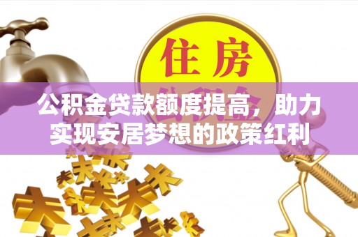 夏河公积金贷款额度提高，助力实现安居梦想的政策红利
