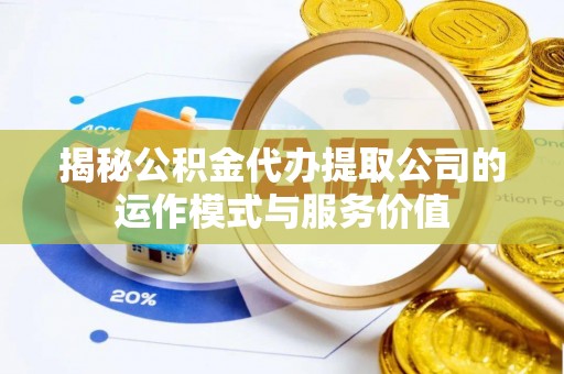 夏河揭秘公积金代办提取公司的运作模式与服务价值