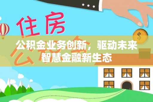 夏河公积金业务创新，驱动未来智慧金融新生态