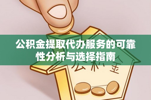 夏河公积金提取代办服务的可靠性分析与选择指南