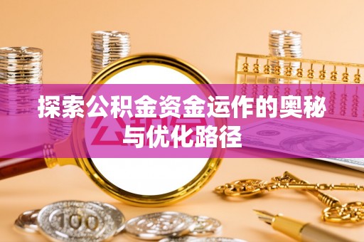 夏河探索公积金资金运作的奥秘与优化路径