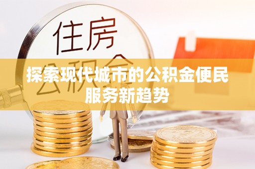 夏河探索现代城市的公积金便民服务新趋势