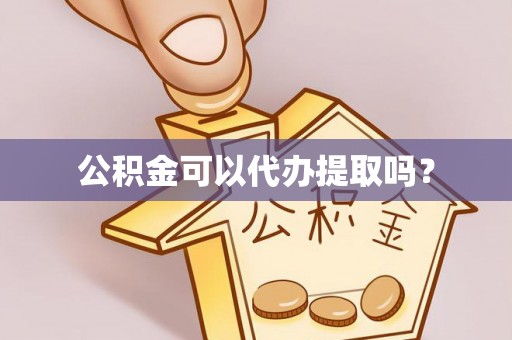 夏河公积金可以代办提取吗？
