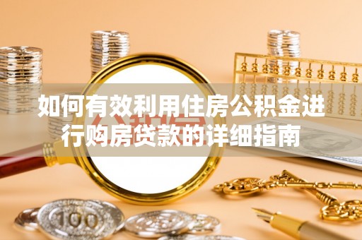 夏河如何有效利用住房公积金进行购房贷款的详细指南