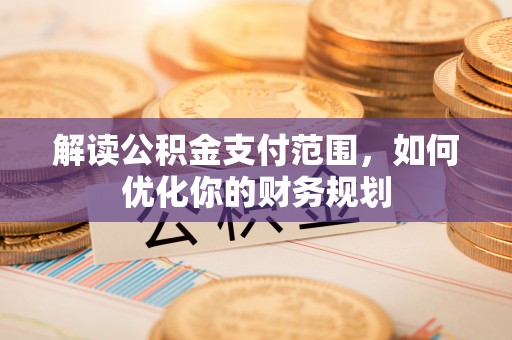 夏河解读公积金支付范围，如何优化你的财务规划